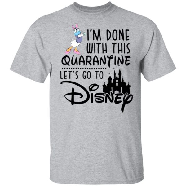 Daisy I’m Done With This Quarantine Let’s Go To Disney Shirt