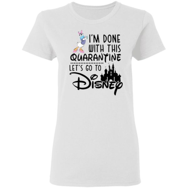 Daisy I’m Done With This Quarantine Let’s Go To Disney Shirt