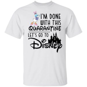 Daisy I'm Done With This Quarantine Let's Go To Disney Shirt