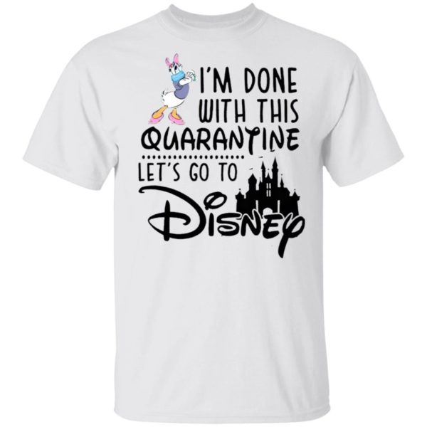 Daisy I’m Done With This Quarantine Let’s Go To Disney Shirt