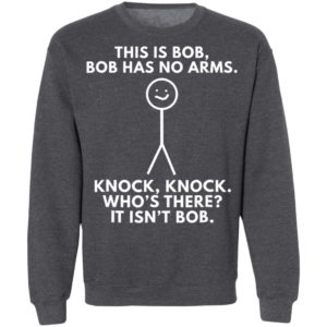 This Is Bob Bob Has No Arms Knock Knock Who Is It It Isn’t Bob Shirt