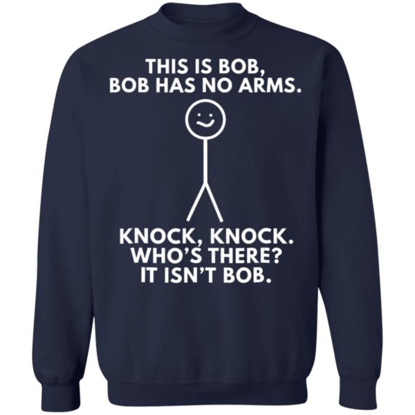 This Is Bob Bob Has No Arms Knock Knock Who Is It It Isn’t Bob Shirt