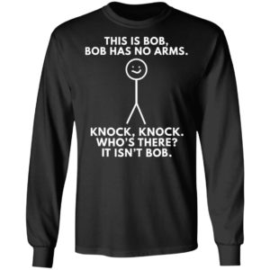 This Is Bob Bob Has No Arms Knock Knock Who Is It It Isn’t Bob Shirt