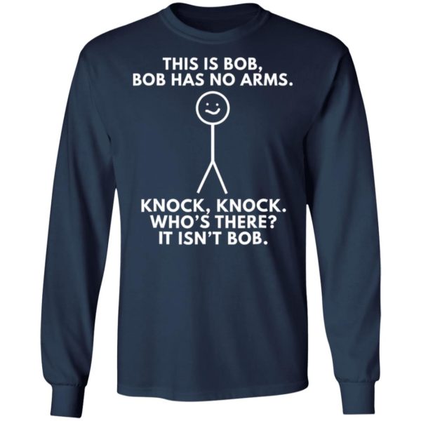 This Is Bob Bob Has No Arms Knock Knock Who Is It It Isn’t Bob Shirt