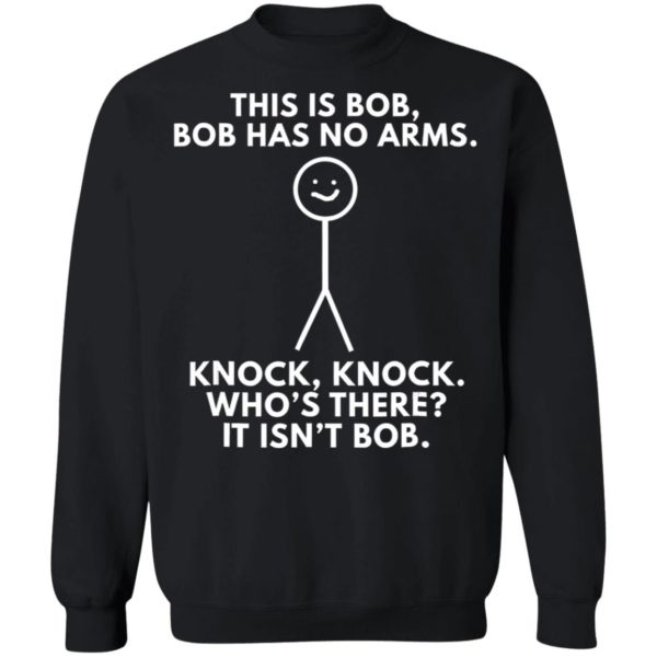 This Is Bob Bob Has No Arms Knock Knock Who Is It It Isn’t Bob Shirt