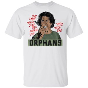 The Orphans You See What You Get When You Mess With The Shirt