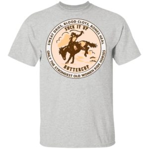 Sweat Dries Blood Clots Bones Heal Only Strongest Old Women Ride Horse Shirt