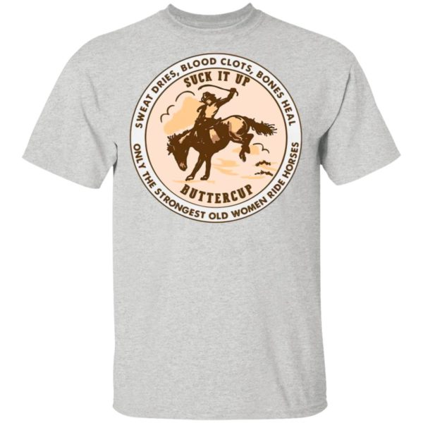 Sweat Dries Blood Clots Bones Heal Only Strongest Old Women Ride Horse Shirt