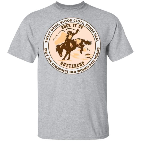 Sweat Dries Blood Clots Bones Heal Only Strongest Old Women Ride Horse Shirt