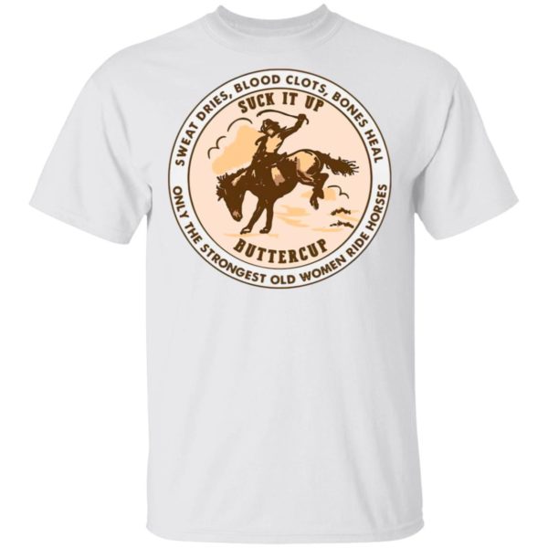 Sweat Dries Blood Clots Bones Heal Only Strongest Old Women Ride Horse Shirt