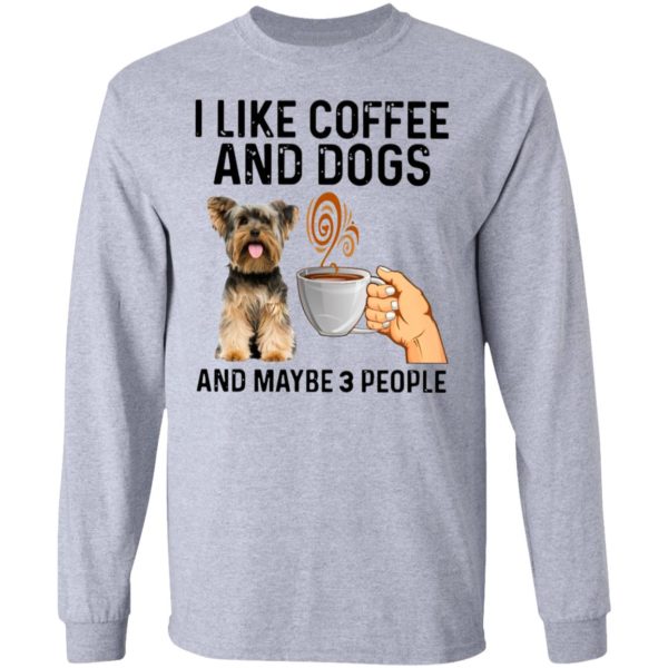 Yorkshire Terrier I Like Coffee And Dogs And Maybe 3 People Shirt