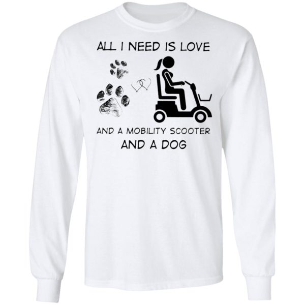 All I Need Is Love And A Mobility Scooter And A Dog Shirt