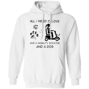 All I Need Is Love And A Mobility Scooter And A Dog Shirt