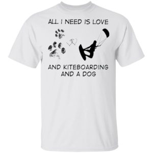 All I Need Is Love And Kiteboarding And A Dog Shirt