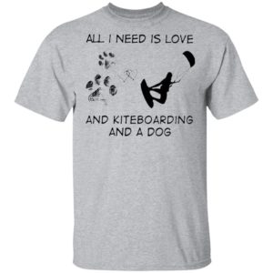 All I Need Is Love And Kiteboarding And A Dog Shirt