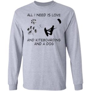 All I Need Is Love And Kiteboarding And A Dog Shirt