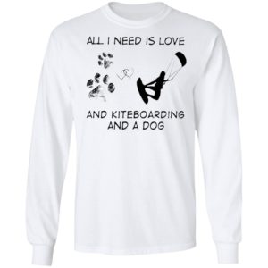 All I Need Is Love And Kiteboarding And A Dog Shirt