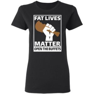 Fat Lives Matter Open The Buffets Shirt