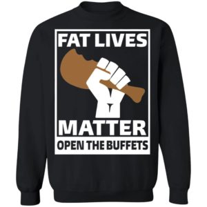 Fat Lives Matter Open The Buffets Shirt