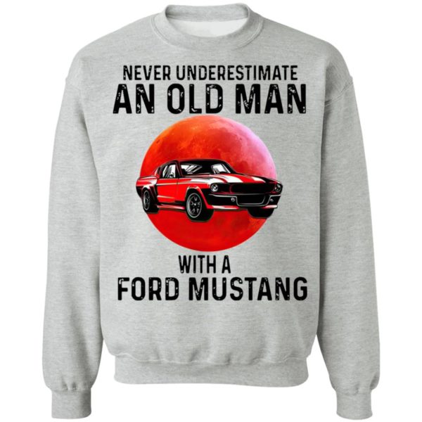 Never Underestimate An Old Man With A Ford Mustang Shirt