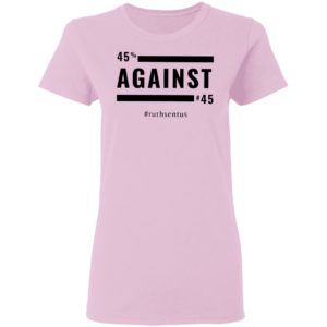 45 Against 45 Ruth Sent US 2021 Shirt