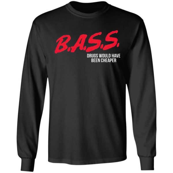 Bass Drugs Would Have Been Cheaper Shirt