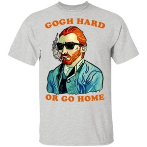 Gogh Hard Or Go Home Shirt