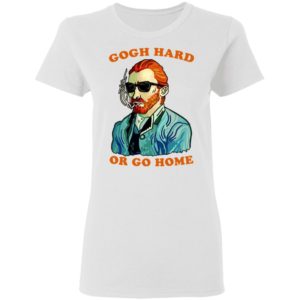 Gogh Hard Or Go Home Shirt