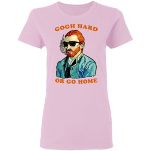 Gogh Hard Or Go Home Shirt