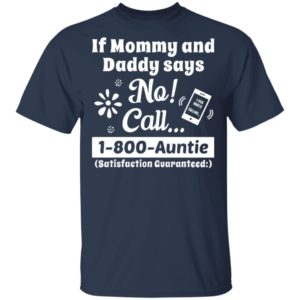 If Mommy And Daddy Says No Call 1 800 Auntie Shirt