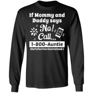 If Mommy And Daddy Says No Call 1 800 Auntie Shirt