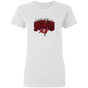 Tampa Bay Buccaneers Super Bowl LV Raise The Flags Shirt