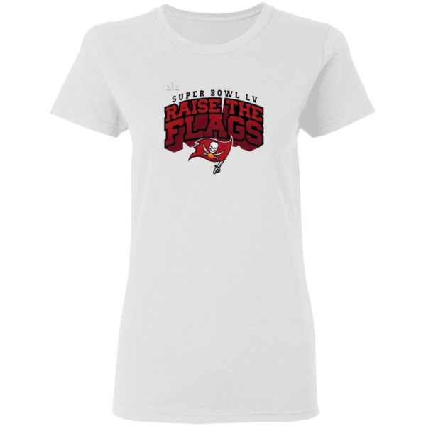 Tampa Bay Buccaneers Super Bowl LV Raise The Flags Shirt