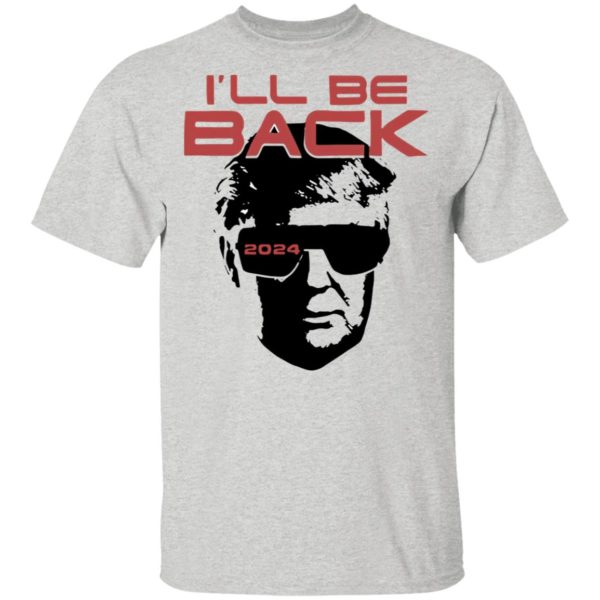 I’ll be back 2024 Donald Trump shirt