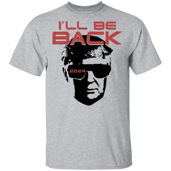 I’ll be back 2024 Donald Trump shirt