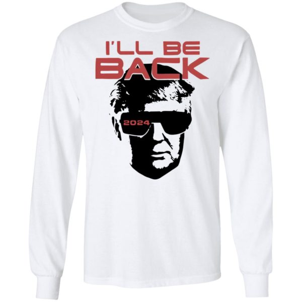 I’ll be back 2024 Donald Trump shirt