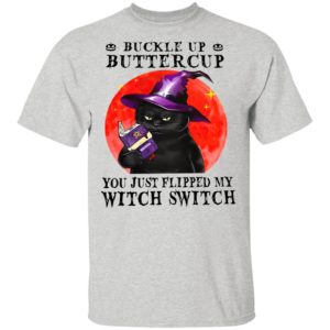 Black Cat Buckle Up Buttercup You Just Flipped My Witch Switch shirt