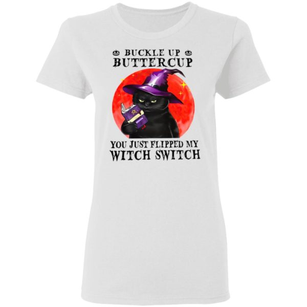 Black Cat Buckle Up Buttercup You Just Flipped My Witch Switch shirt