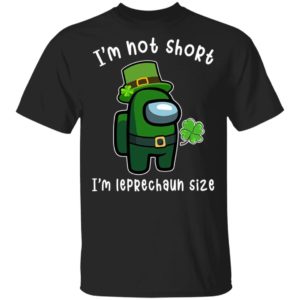 Among Us Patrick's Day I'm Not Short I'm Leprechaun Size Shirt