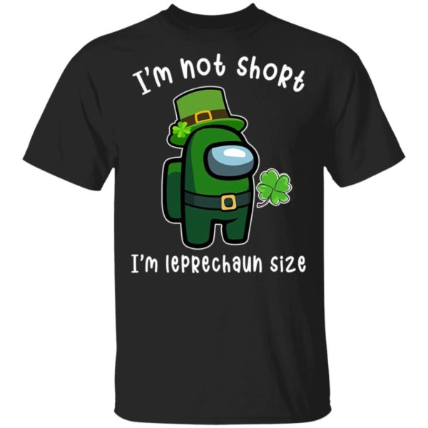 Among Us Patrick’s Day I’m Not Short I’m Leprechaun Size Shirt
