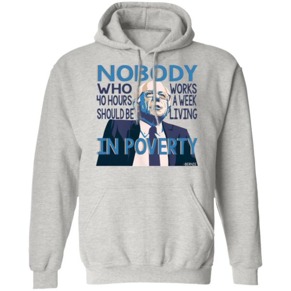 Bernie Sanders Nobody Who 40 Hour Should Be Works A Eek Living In Poverty Shirt