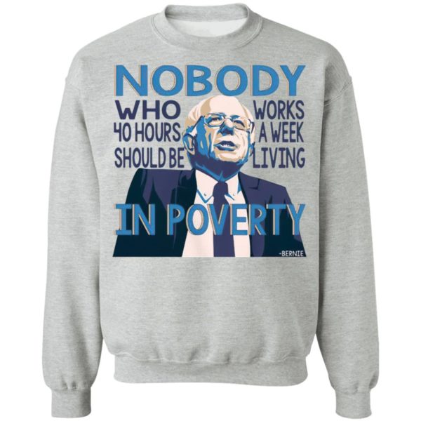 Bernie Sanders Nobody Who 40 Hour Should Be Works A Eek Living In Poverty Shirt