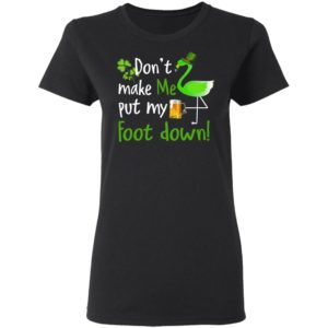 Don't Make Me Put My Foot Down Flamingo Beer Happy St. Patrick’s day shirt