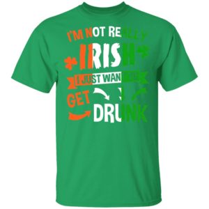 I’m Not Really Irish I Just Want To Get Drunk Patrick’s Day Shirt