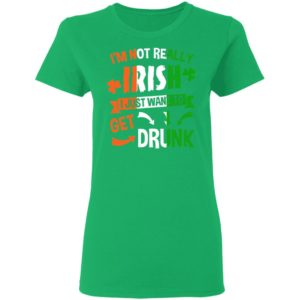 I’m Not Really Irish I Just Want To Get Drunk Patrick’s Day Shirt