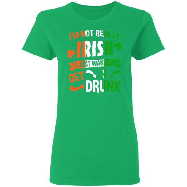 I’m Not Really Irish I Just Want To Get Drunk Patrick’s Day Shirt