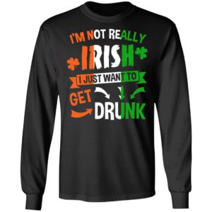 I’m Not Really Irish I Just Want To Get Drunk Patrick’s Day Shirt