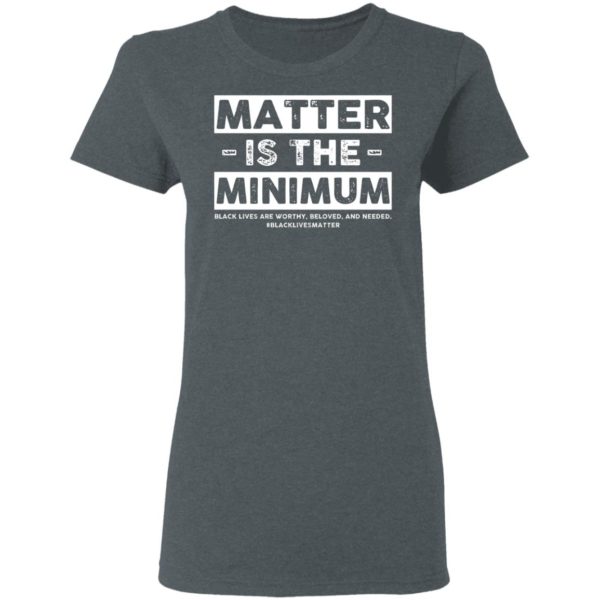 Matter Is The Minimum Black Lives Matter Shirt