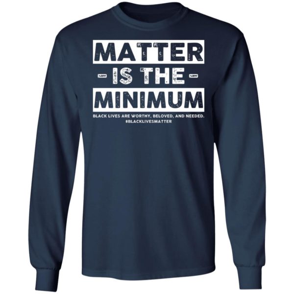 Matter Is The Minimum Black Lives Matter Shirt