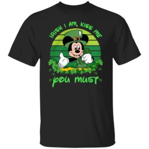 Irish I am Kiss Me You Must Mickey Shirt